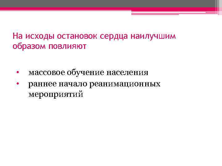 На исходы остановок сердца наилучшим образом повлияют • • массовое обучение населения раннее начало