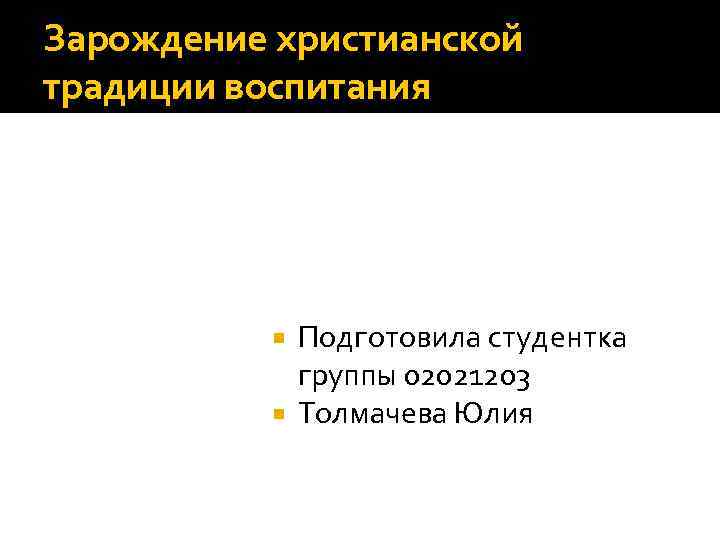 Зарождение христианской традиции воспитания Подготовила студентка группы 02021203 Толмачева Юлия 