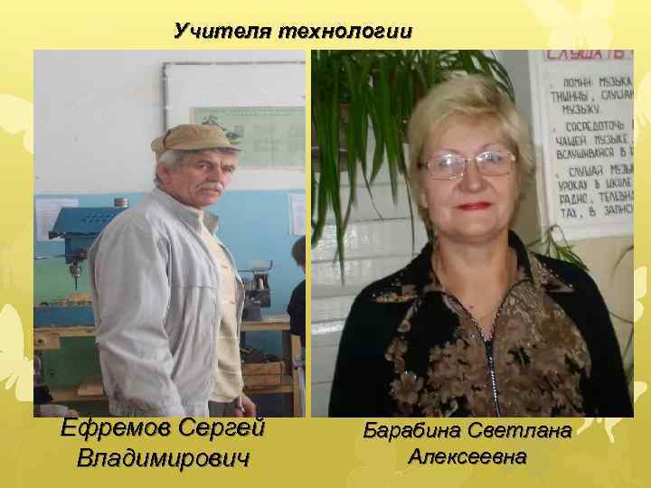 Учителя технологии Ефремов Сергей Владимирович Барабина Светлана Алексеевна 