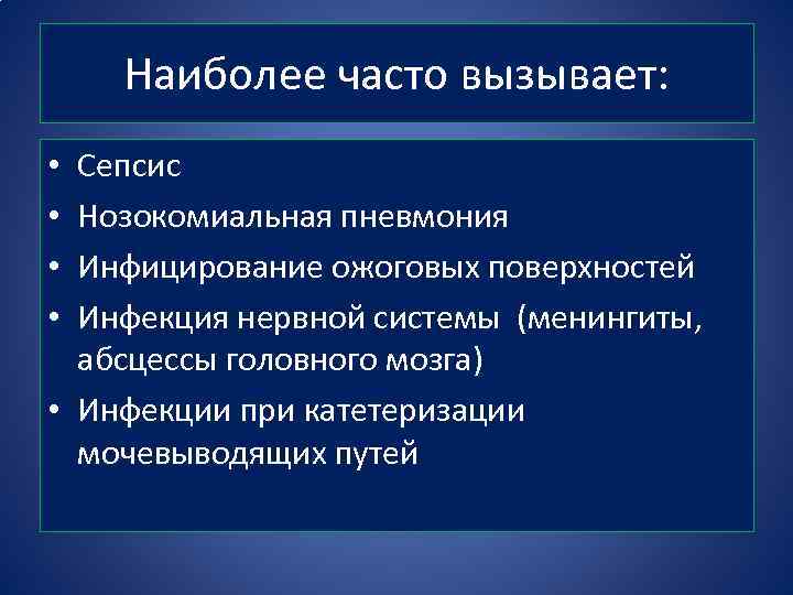 Наиболее часто вызывает: Сепсис Нозокомиальная пневмония Инфицирование ожоговых поверхностей Инфекция нервной системы (менингиты, абсцессы