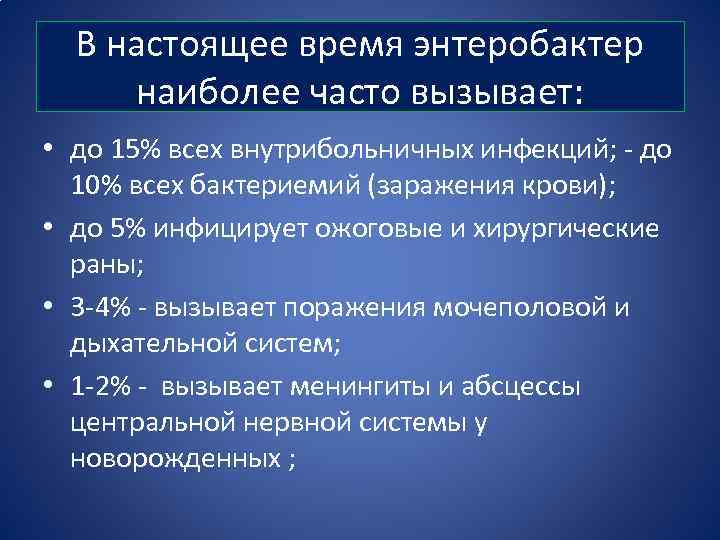 В настоящее время энтеробактер наиболее часто вызывает: • до 15% всех внутрибольничных инфекций; -