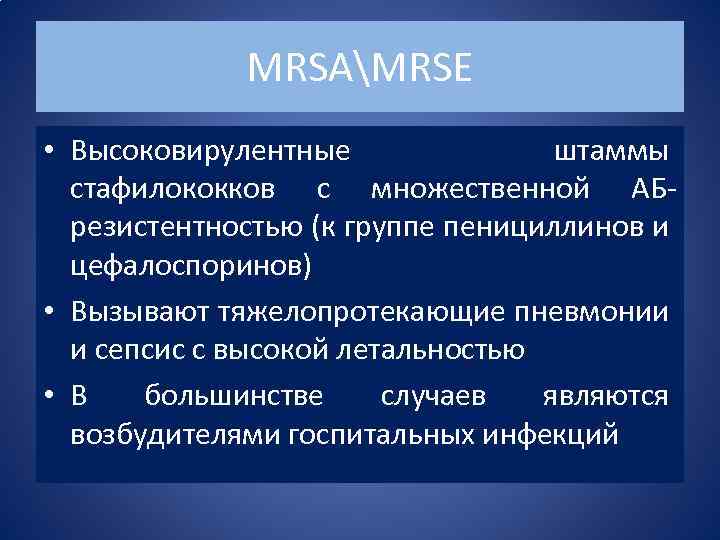 MRSAMRSE • Высоковирулентные штаммы стафилококков c множественной АБрезистентностью (к группе пенициллинов и цефалоспоринов) •