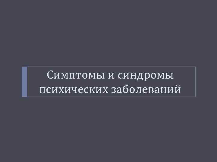 Симптомы и синдромы психических заболеваний 