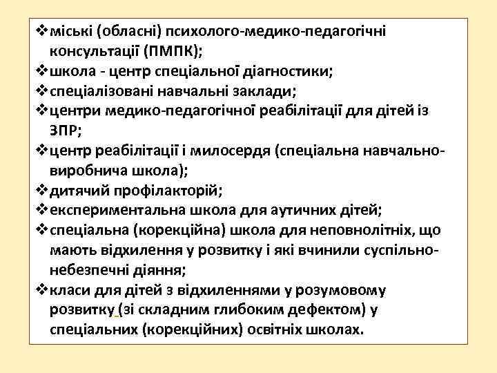  міські (обласні) психолого-медико-педагогічні консультації (ПМПК); школа - центр спеціальної діагностики; спеціалізовані навчальні заклади;