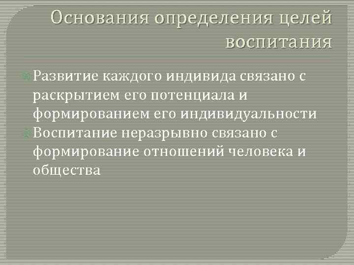 Основания определения целей воспитания Развитие каждого индивида связано с раскрытием его потенциала и формированием