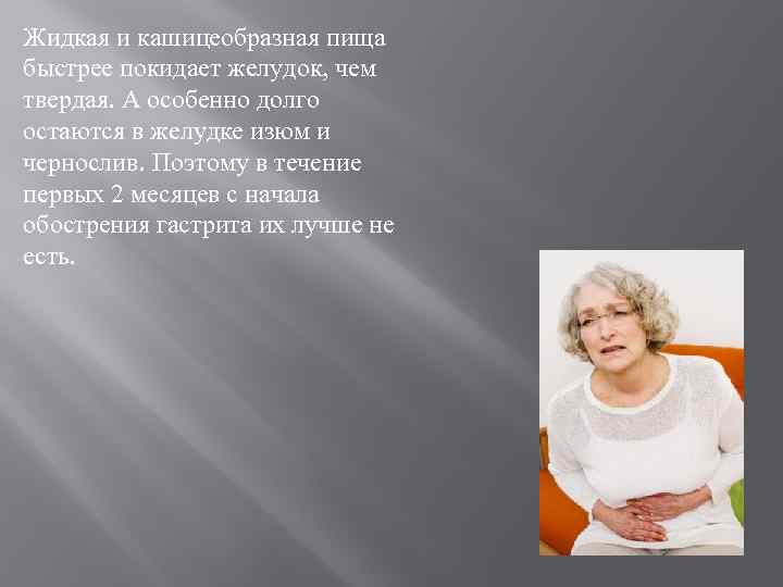 Жидкая и кашицеобразная пища быстрее покидает желудок, чем твердая. А особенно долго остаются в