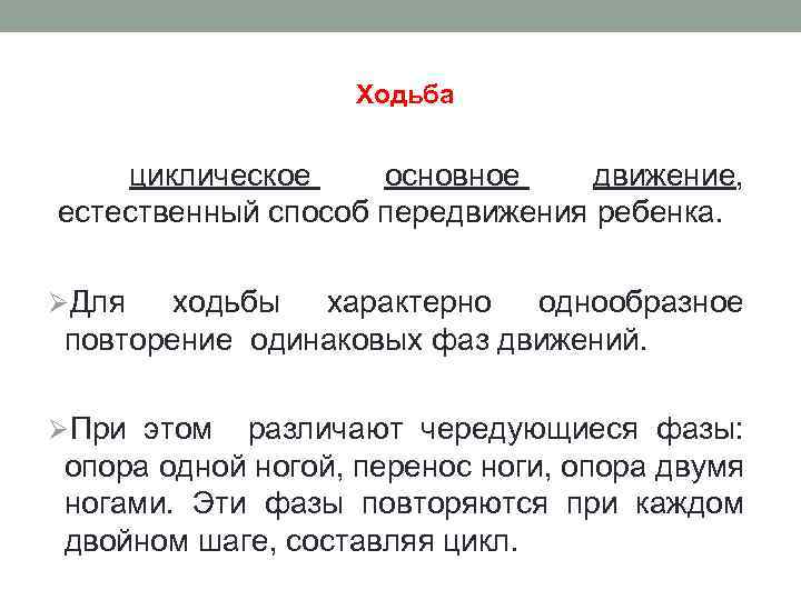 Ходьба циклическое основное движение, естественный способ передвижения ребенка. ØДля ходьбы характерно однообразное повторение одинаковых