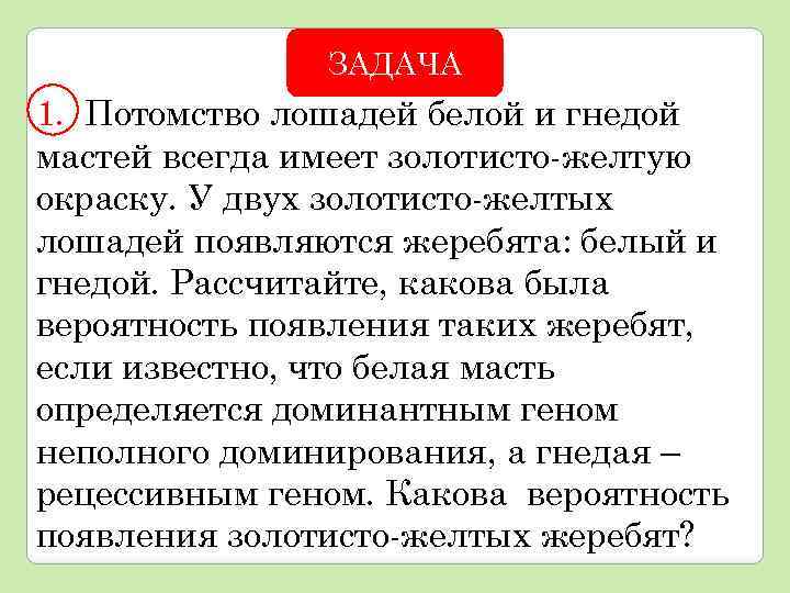 ЗАДАЧА 1. Потомство лошадей белой и гнедой мастей всегда имеет золотисто-желтую окраску. У двух