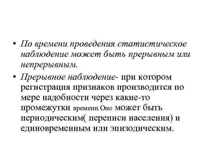  • По времени проведения статистическое наблюдение может быть прерывным или непрерывным. • Прерывное