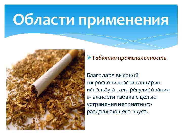 Области применения Ø Табачная промышленность Благодаря высокой гигроскопичности глицерин используют для регулирования влажности табака