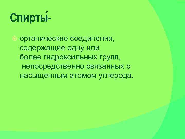 Спирты органические соединения, содержащие одну или более гидроксильных групп, непосредственно связанных с насыщенным атомом