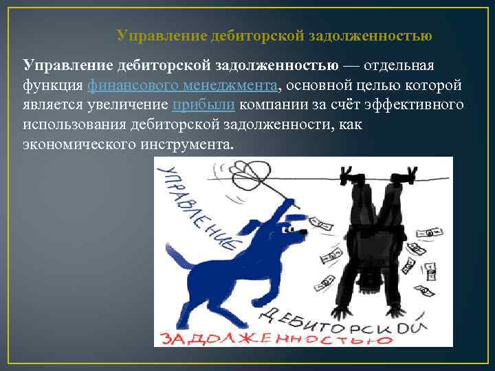 Управление дебиторской задолженностью — отдельная функция финансового менеджмента, основной целью которой является увеличение прибыли