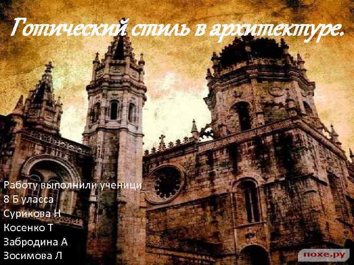 Готический стиль в архитектуре. Работу выполнили ученици 8 Б уласса Сурикова Н Косенко Т