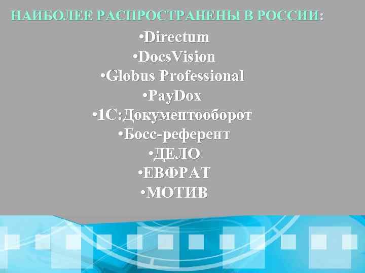 НАИБОЛЕЕ РАСПРОСТРАНЕНЫ В РОССИИ: • Directum • Docs. Vision • Globus Professional • Pay.