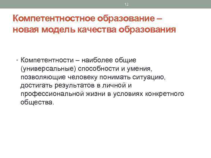 12 Компетентностное образование – новая модель качества образования • Компетентности – наиболее общие (универсальные)