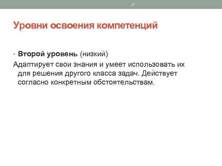 21 Уровни освоения компетенций • Второй уровень (низкий) Адаптирует свои знания и умеет использовать