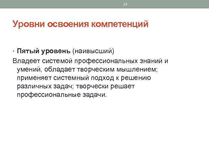 24 Уровни освоения компетенций • Пятый уровень (наивысший) Владеет системой профессиональных знаний и умений,