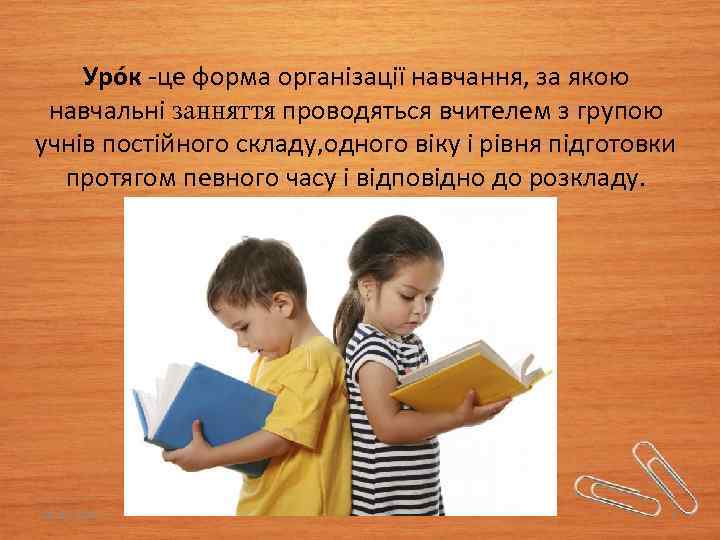 Уро к -це форма організації навчання, за якою навчальні занняття проводяться вчителем з групою