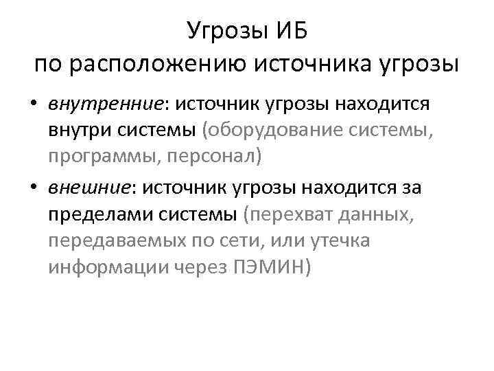 Угрозы ИБ по расположению источника угрозы • внутренние: источник угрозы находится внутри системы (оборудование