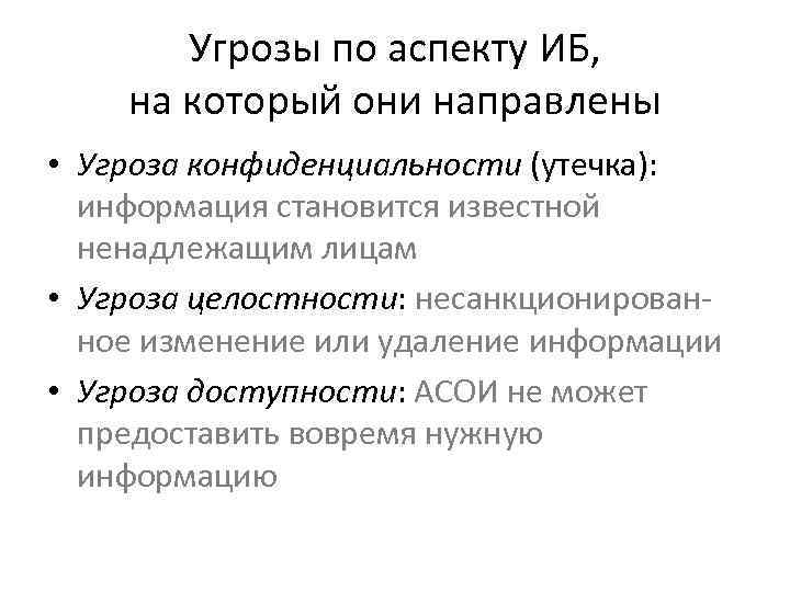 Угрозы по аспекту ИБ, на который они направлены • Угроза конфиденциальности (утечка): информация становится