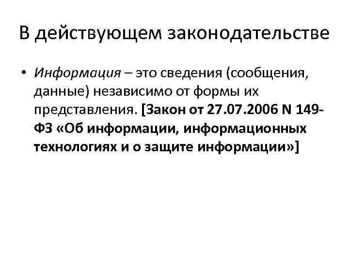 В действующем законодательстве • Информация – это сведения (сообщения, данные) независимо от формы их