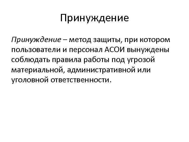 Принуждение – метод защиты, при котором пользователи и персонал АСОИ вынуждены соблюдать правила работы