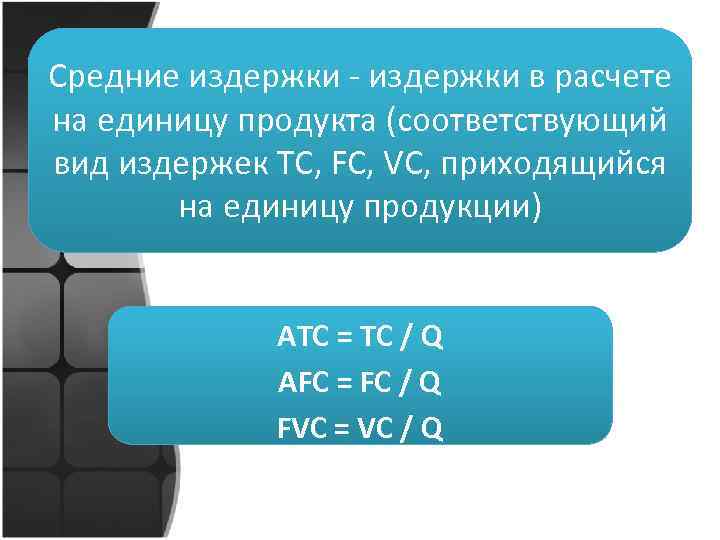 Средние издержки - издержки в расчете на единицу продукта (соответствующий вид издержек TC, FC,