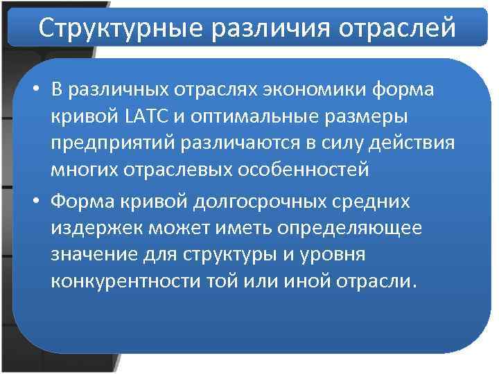 Структурные различия отраслей • В различных отраслях экономики форма кривой LATC и оптимальные размеры