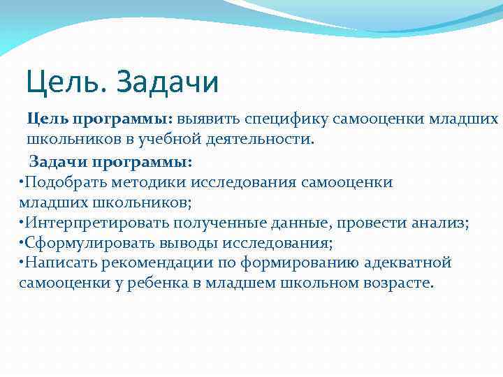 Цель. Задачи Цель программы: выявить специфику самооценки младших школьников в учебной деятельности. Задачи программы: