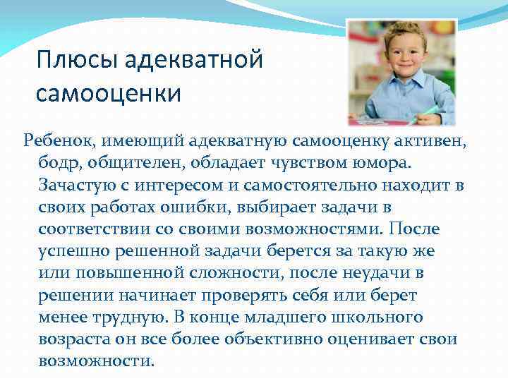 Плюсы адекватной самооценки Ребенок, имеющий адекватную самооценку активен, бодр, общителен, обладает чувством юмора. Зачастую