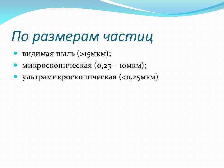 По размерам частиц видимая пыль (>15 мкм); микроскопическая (0, 25 – 10 мкм); ультрамикроскопическая