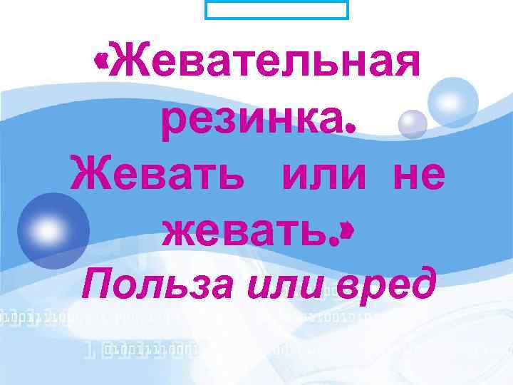  «Жевательная резинка. Жевать или не жевать. » Польза или вред 