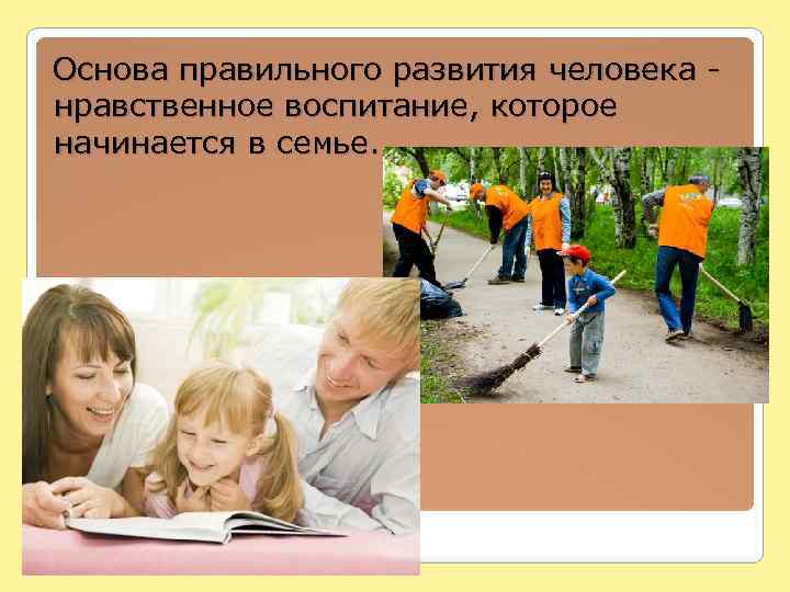  Основа правильного развития человека - нравственное воспитание, которое начинается в семье. 