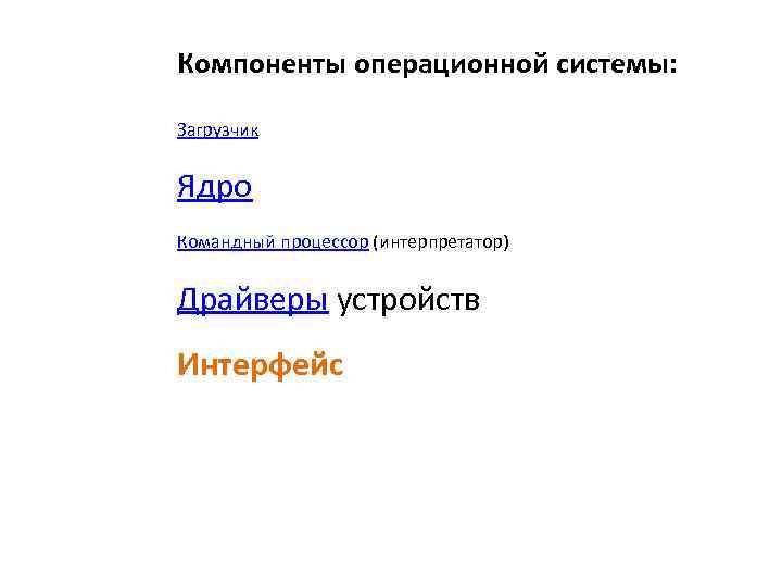 Компоненты операционной системы: Загрузчик Ядро Командный процессор (интерпретатор) Драйверы устройств Интерфейс 