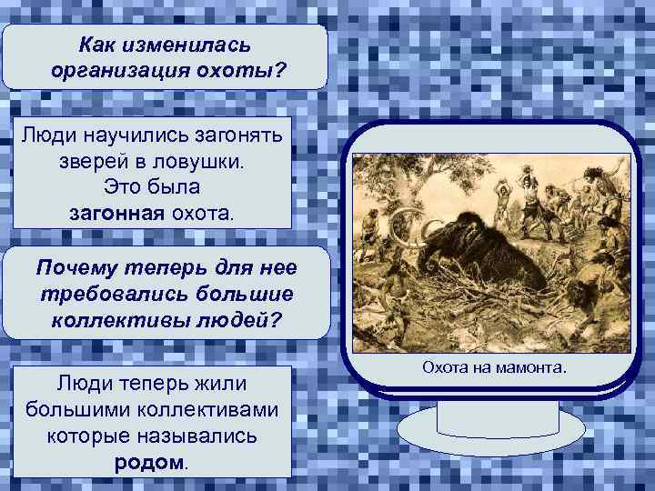 Как изменилась организация охоты? Люди научились загонять зверей в ловушки. Это была загонная охота.