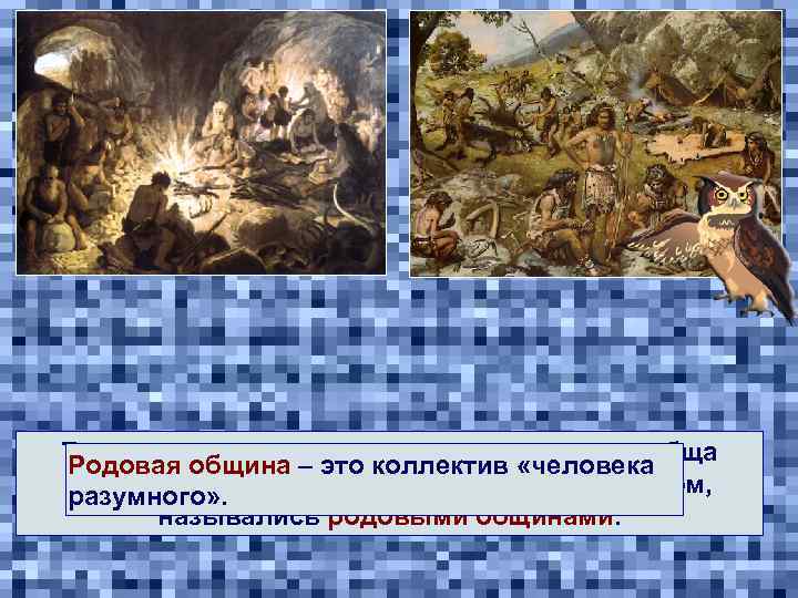 Такие постоянные коллективы, где люди сообща Родовая община – это коллектив «человека трудились и