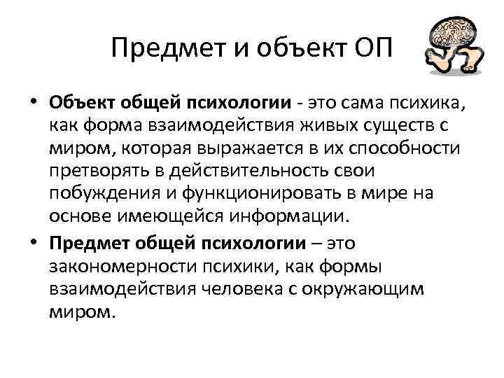 Предмет и объект ОП • Объект общей психологии - это сама психика, как форма