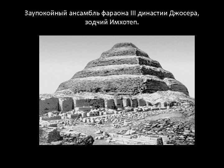 Заупокойный ансамбль фараона III династии Джосера, зодчий Имхотеп. 