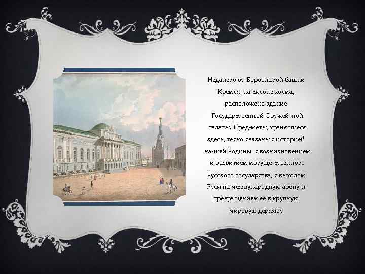 Недалеко от Боровицкой башни Кремля, на склоне холма, расположено здание Государственной Оружей ной палаты.