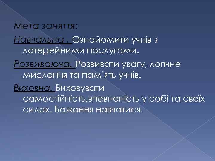 Мета заняття: Навчальна. Ознайомити учнів з лотерейними послугами. Розвиваюча. Розвивати увагу, логічне мислення та