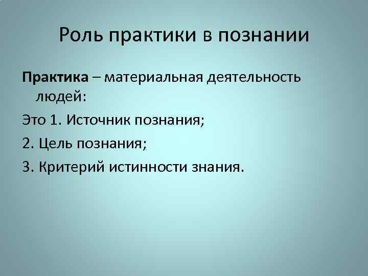 Роль практики в познании Практика – материальная деятельность людей: Это 1. Источник познания; 2.
