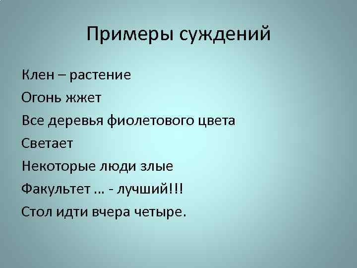 Примеры суждений Клен – растение Огонь жжет Все деревья фиолетового цвета Светает Некоторые люди