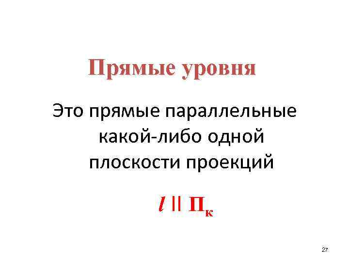 Прямые уровня Это прямые параллельные какой-либо одной плоскости проекций l II Пк 27 