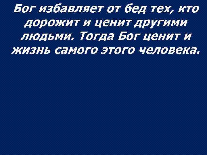 Бог избавляет от бед тех, кто дорожит и ценит другими людьми. Тогда Бог ценит