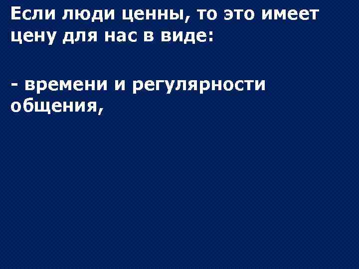 Если люди ценны, то это имеет цену для нас в виде: - времени и