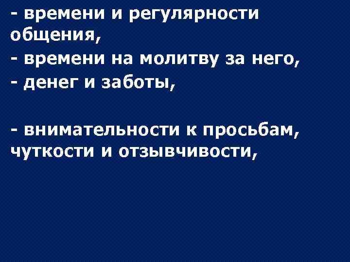 - времени и регулярности общения, - времени на молитву за него, - денег и