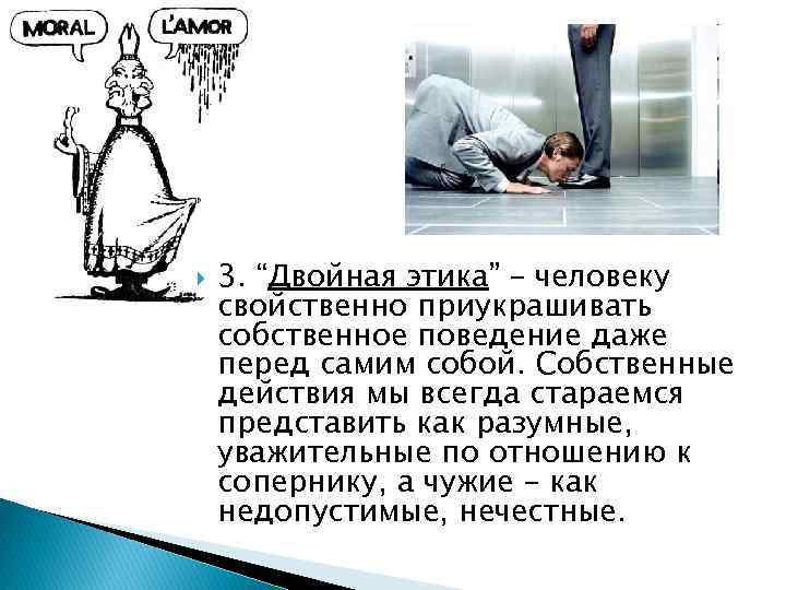  3. “Двойная этика” – человеку свойственно приукрашивать собственное поведение даже перед самим собой.