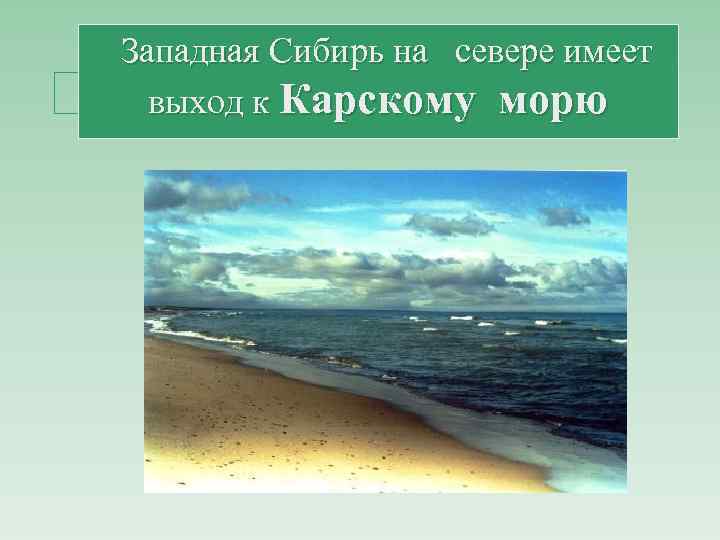 Западная Сибирь на севере имеет выход к Карскому морю 