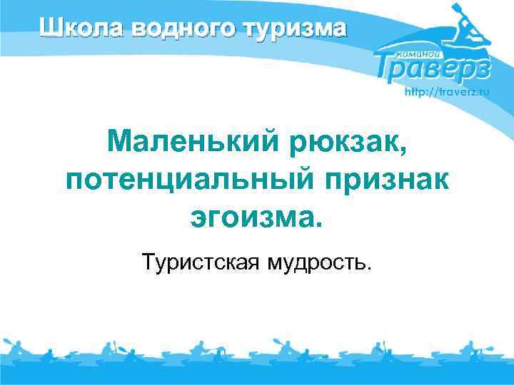 Школа водного туризма Маленький рюкзак, потенциальный признак эгоизма. Туристская мудрость. 