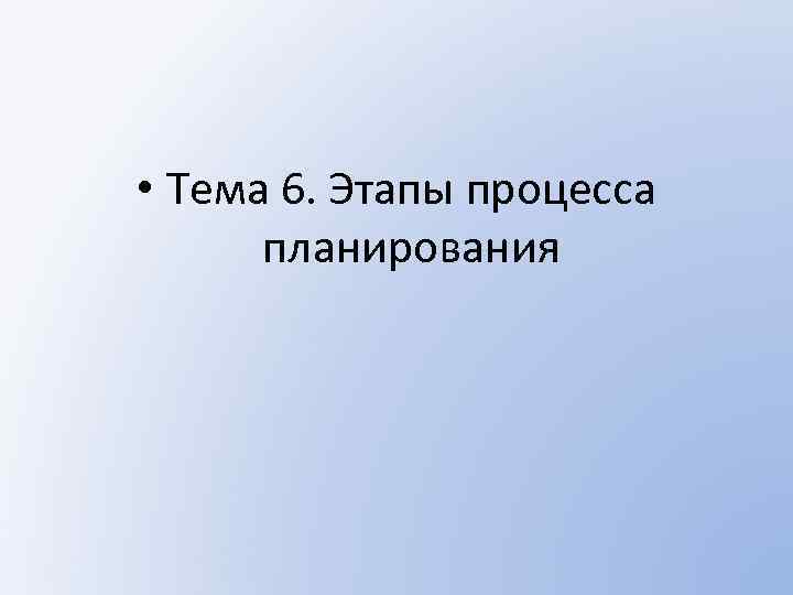  • Тема 6. Этапы процесса планирования 